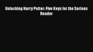 Read Book Unlocking Harry Potter: Five Keys for the Serious Reader E-Book Download