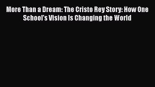 Download Book More Than a Dream: The Cristo Rey Story: How One School's Vision Is Changing