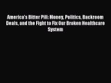 Read America's Bitter Pill: Money Politics Backroom Deals and the Fight to Fix Our Broken Healthcare