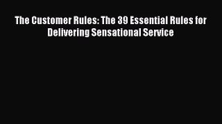 Read The Customer Rules: The 39 Essential Rules for Delivering Sensational Service Ebook Free