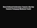 Read Book Black Girlhood Celebration: Toward a Hip-Hop Feminist Pedagogy (Mediated Youth) Ebook