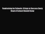 Read Book Fundraising for Schools: 8 Keys to Success Every Head of School Should Know Ebook
