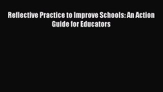 Read Book Reflective Practice to Improve Schools: An Action Guide for Educators ebook textbooks