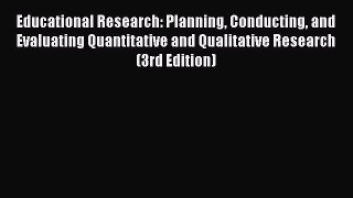 Read Book Educational Research: Planning Conducting and Evaluating Quantitative and Qualitative
