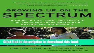 Read Growing Up on the Spectrum: A Guide to Life, Love, and Learning for Teens and Young Adults