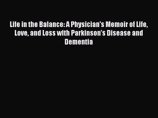 Read Books Life in the Balance: A Physician's Memoir of Life Love and Loss with Parkinson's