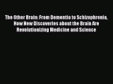 Read Books The Other Brain: From Dementia to Schizophrenia How New Discoveries about the Brain