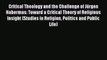 [PDF] Critical Theology and the Challenge of JÃ¼rgen Habermas: Toward a Critical Theory of Religious