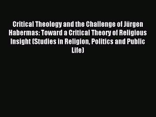 [PDF] Critical Theology and the Challenge of JÃ¼rgen Habermas: Toward a Critical Theory of Religious