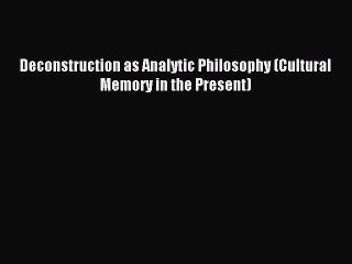 [PDF] Deconstruction as Analytic Philosophy (Cultural Memory in the Present) [Download] Online