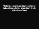 Read The Driving Force: Extraordinary Results with Ordinary People: Getting Extraordinary Results
