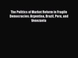 Read The Politics of Market Reform in Fragile Democracies: Argentina Brazil Peru and Venezuela
