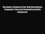 Read Becoming a Category of One: How Extraordinary Companies Transcend Commodity and Defy Comparison