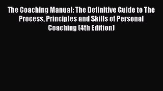 Read Books The Coaching Manual: The Definitive Guide to The Process Principles and Skills of