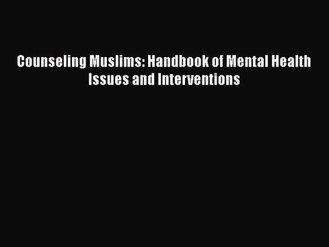 Read Books Counseling Muslims: Handbook of Mental Health Issues and Interventions E-Book Free