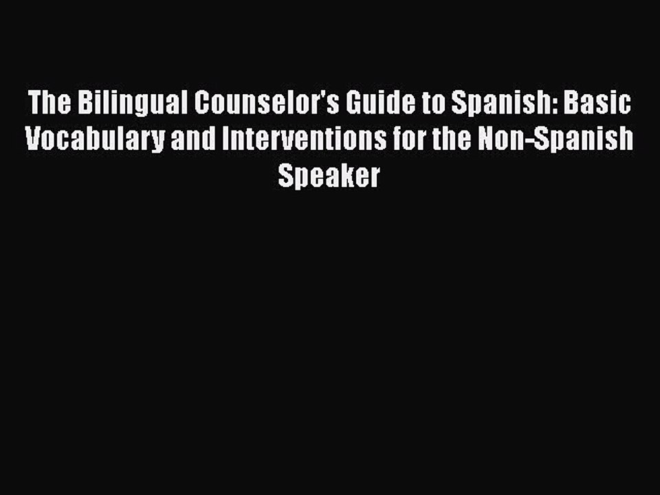 Read Books The Bilingual Counselor's Guide to Spanish: Basic Vocabulary and Interventions for