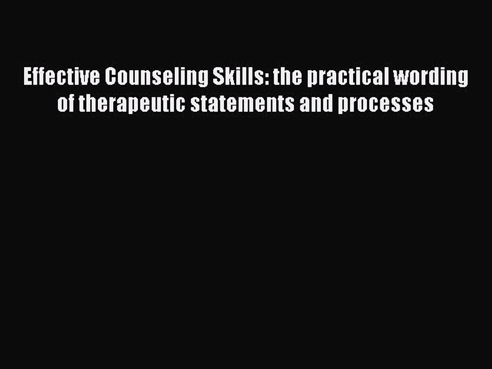 Read Books Effective Counseling Skills: the practical wording of therapeutic statements and