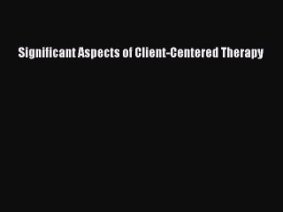 Read Books Significant Aspects of Client-Centered Therapy ebook textbooks