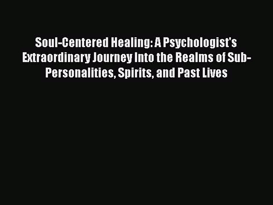 Read Books Soul-Centered Healing: A Psychologist's Extraordinary Journey Into the Realms of