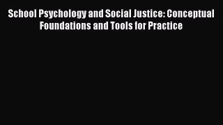 Read Books School Psychology and Social Justice: Conceptual Foundations and Tools for Practice