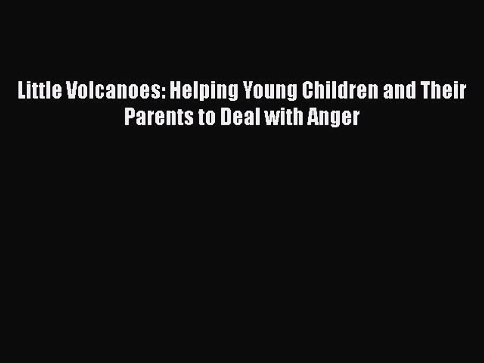 Read Books Little Volcanoes: Helping Young Children and Their Parents to Deal with Anger ebook