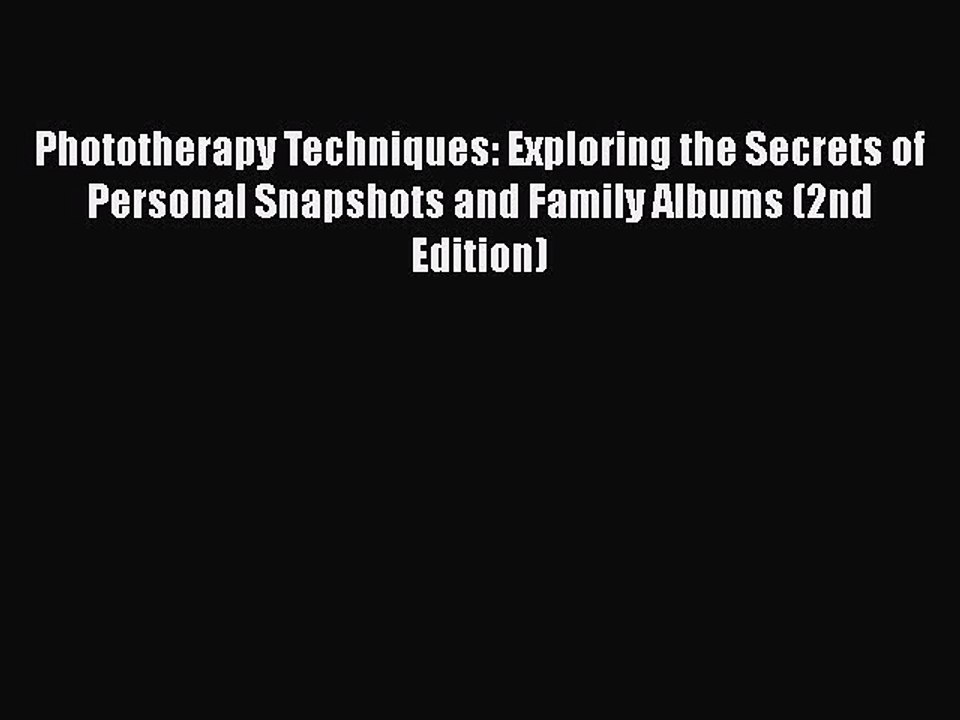 Read Books Phototherapy Techniques: Exploring the Secrets of Personal Snapshots and Family