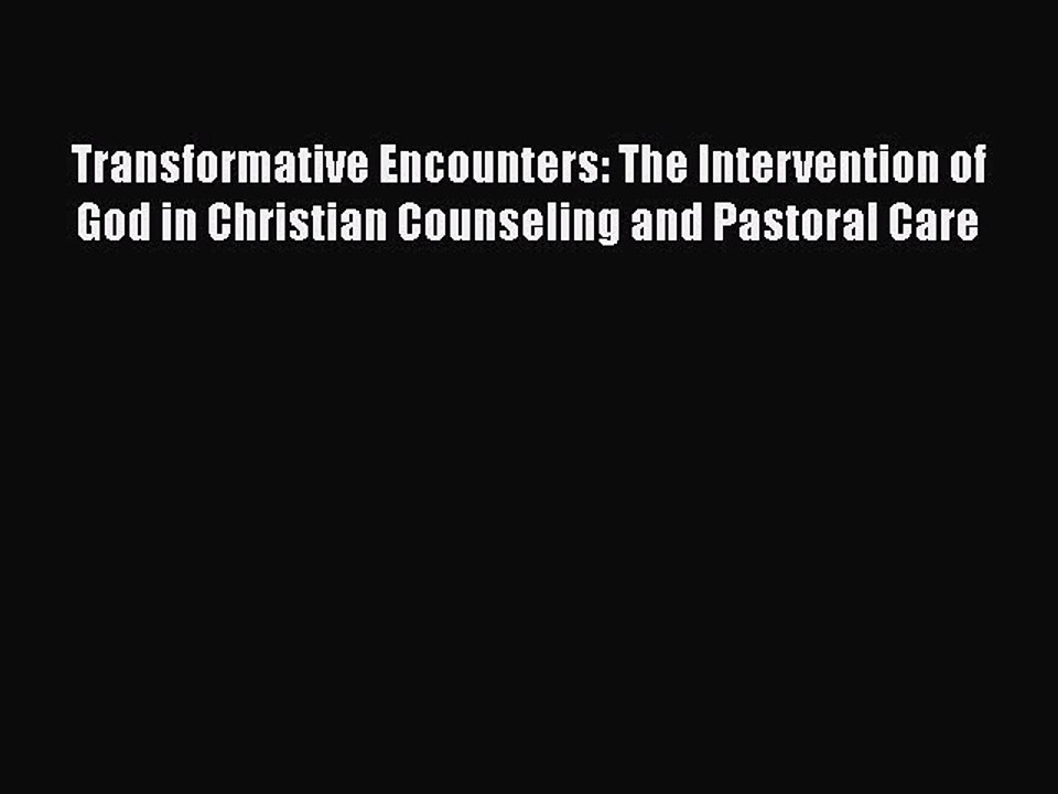 Read Books Transformative Encounters: The Intervention of God in Christian Counseling and Pastoral