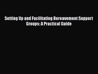 Read Books Setting Up and Facilitating Bereavement Support Groups: A Practical Guide ebook
