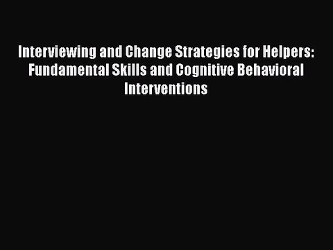 Read Books Interviewing and Change Strategies for Helpers: Fundamental Skills and Cognitive