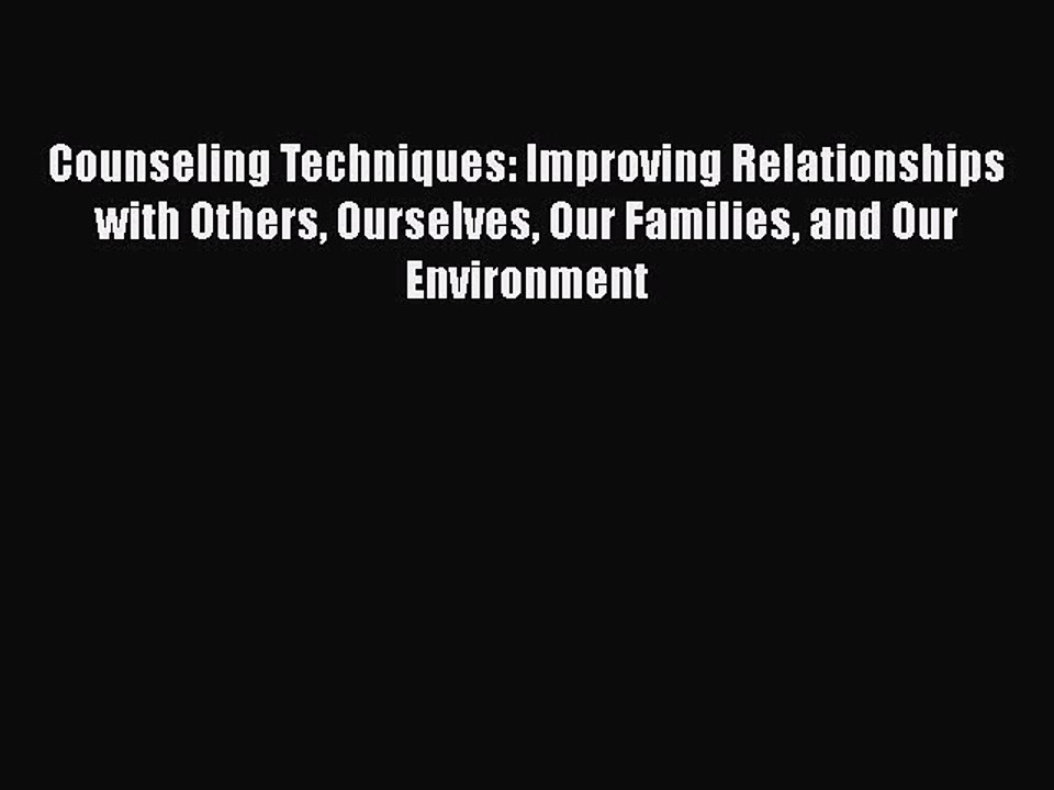 Read Books Counseling Techniques: Improving Relationships with Others Ourselves Our Families