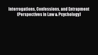 Read Books Interrogations Confessions and Entrapment (Perspectives in Law & Psychology) Ebook