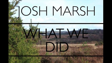 What We Did - Josh Marsh (Original)