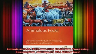 Free Full PDF Downlaod  Animals as Food Reconnecting Production Processing Consumption and Impacts The Animal Full EBook