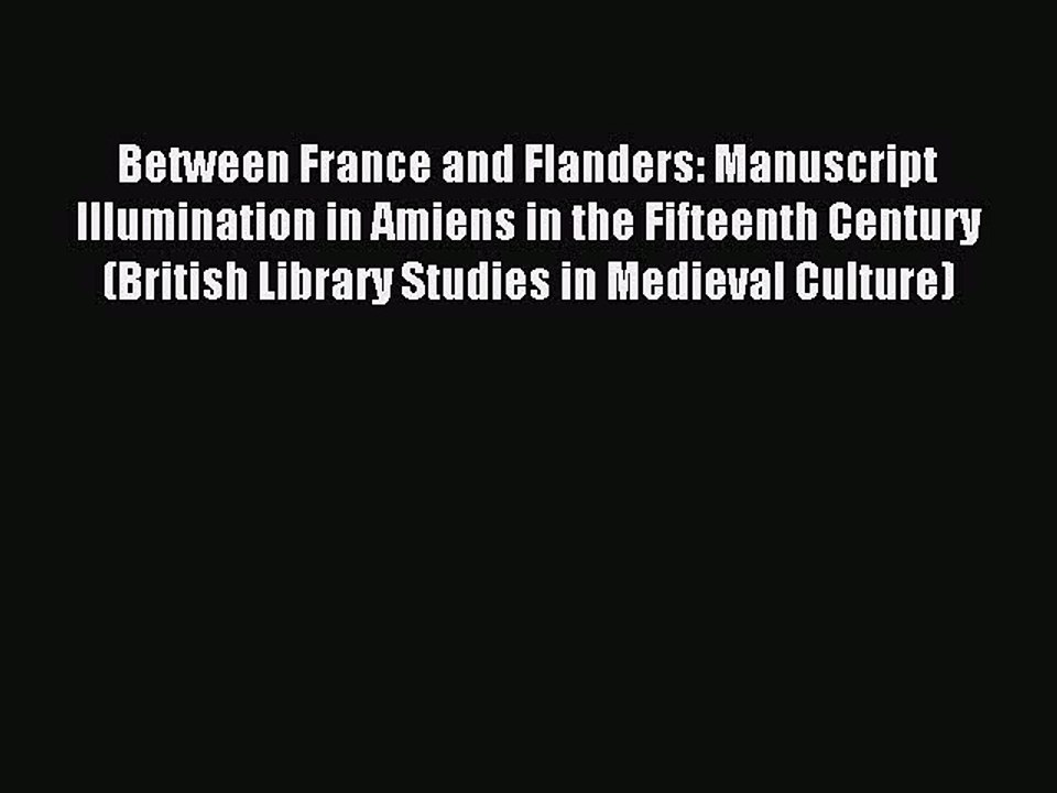 Download Between France and Flanders: Manuscript Illumination in Amiens in the Fifteenth Century