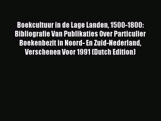 Download Boekcultuur in de Lage Landen 1500-1800: Bibliografie Van Publikaties Over Particulier