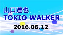 【2016/06/12】TOKIO 山口達也 TOKIO WALKER
