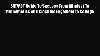 Read SAT/ACT Guide To Success From Mindset To Mathematics and Clock Management to College Ebook