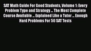Read SAT Math Guide For Good Students Volume 1: Every Problem Type and Strategy ... The Most