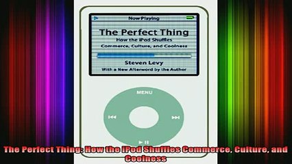 READ book  The Perfect Thing How the iPod Shuffles Commerce Culture and Coolness Full Free