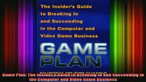 READ book  Game Plan The Insiders Guide to Breaking In and Succeeding in the Computer and Video Full Free