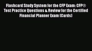 Read Flashcard Study System for the CFP Exam: CFPÂ® Test Practice Questions & Review for the