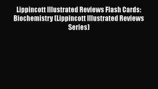 Read Lippincott Illustrated Reviews Flash Cards: Biochemistry (Lippincott Illustrated Reviews