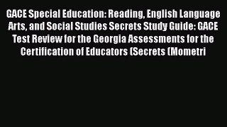 Read GACE Special Education: Reading English Language Arts and Social Studies Secrets Study