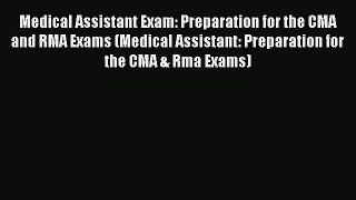 Download Medical Assistant Exam: Preparation for the CMA and RMA Exams (Medical Assistant: