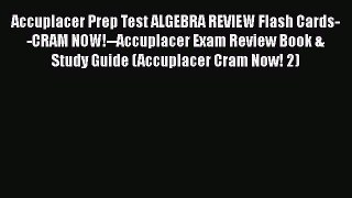 Read Accuplacer Prep Test ALGEBRA REVIEW Flash Cards--CRAM NOW!--Accuplacer Exam Review Book