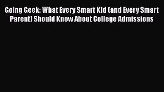 Read Going Geek: What Every Smart Kid (and Every Smart Parent) Should Know About College Admissions
