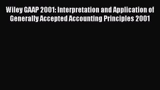 Read Wiley GAAP 2001: Interpretation and Application of Generally Accepted Accounting Principles