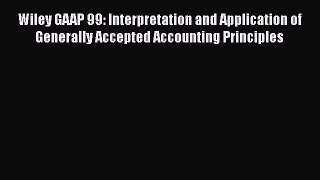 Read Wiley GAAP 99: Interpretation and Application of Generally Accepted Accounting Principles