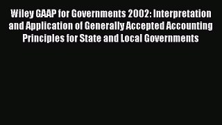 Read Wiley GAAP for Governments 2002: Interpretation and Application of Generally Accepted