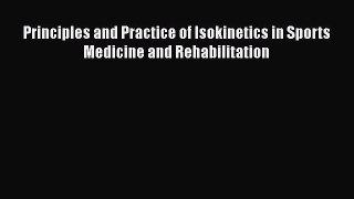 Read Book Principles and Practice of Isokinetics in Sports Medicine and Rehabilitation Ebook